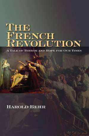 The French Revolution – A Tale of Terror and Hope for Our Times de Harold Behr