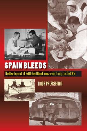 Spain Bleeds: The Development of Battlefield Blood Transfusion During the Civil War de Linda Palfreeman