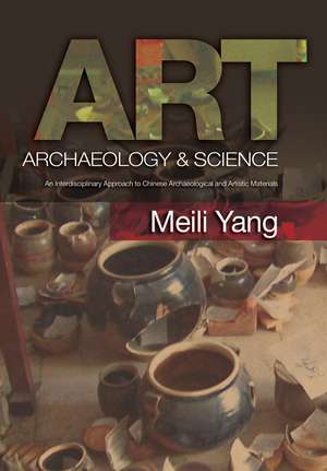 Art, Archaeology & Science – An Interdisciplinary Approach to Chinese Archaeological and Artistic Materials de Meili Yang