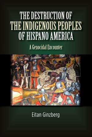 Destruction of the Indigenous Peoples of Hispano – A Genocidal Encounter de Eitan Ginzberg