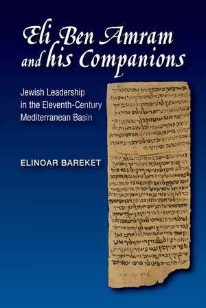 Eli Ben Amram and his Companions – Jewish Leadership in the Eleventh–Century Mediterranean Basin de Elinoar Bareket