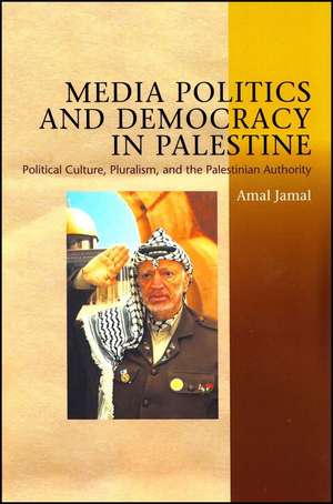 Media Politics and Democracy in Palestine: Political Culture, Pluralism, and the Palestinian Authority de Amal Jamal