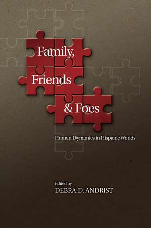 Family, Friends and Foes – Human Dynamics in Hispanic Worlds de Debra D. Andrist