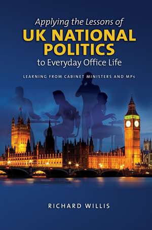 Applying the Lessons of UK National Politics to – Learning from Cabinet Ministers and MPs de Richard Wills