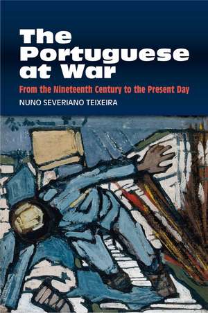 The Portuguese at War – From the Nineteenth Century to the Present Day de Nuno Severiano Teixeira