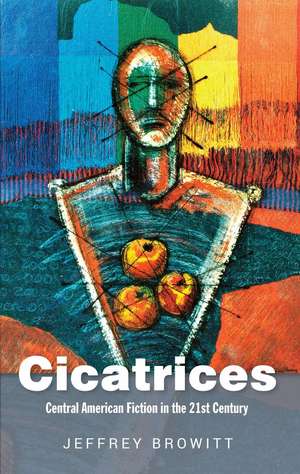 Cicatrices: Central American Fiction in the 21st Century de Jeffrey Browitt