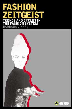 Fashion Zeitgeist: Trends and Cycles in the Fashion System de Barbara Vinken