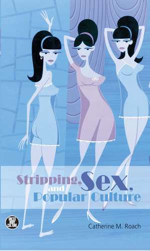 Stripping, Sex, and Popular Culture de Catherine M. Roach