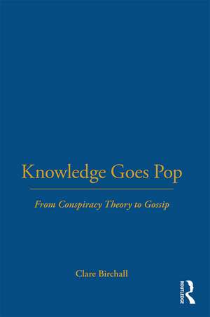 Knowledge Goes Pop: From Conspiracy Theory to Gossip de Clare Birchall