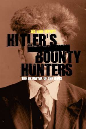 Hitler's Bounty Hunters: The Betrayal of the Jews de Ad van Liempt