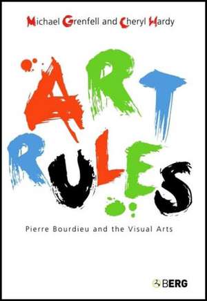 Art Rules: Pierre Bourdieu and the Visual Arts de Michael Grenfell