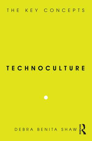 Technoculture: The Key Concepts de Debra Benita Shaw