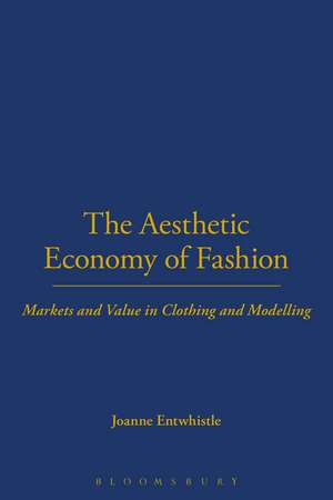 The Aesthetic Economy of Fashion: Markets and Value in Clothing and Modelling de Dr Joanne Entwistle