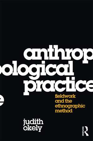 Anthropological Practice: Fieldwork and the Ethnographic Method de Judith Okely