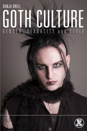 Goth Culture: Gender, Sexuality and Style de Dunja Brill