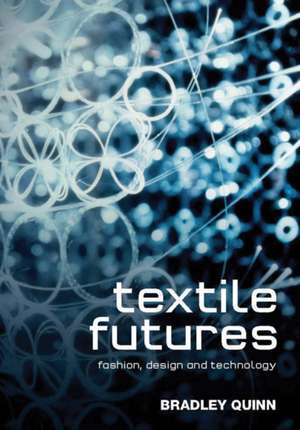 Textile Futures: Fashion, Design and Technology de Bradley Quinn