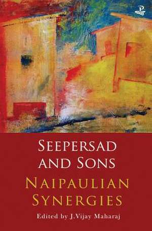 Seepersad and Sons: Naipaulian Synergies de J. Vijay Maharaj