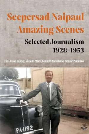 Seepersad Naipaul, Amazing Scenes: Selected Journalism 1928-1953 de Seepersad Naipaul