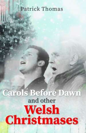 Carols Before Dawn and Other Welsh Christmases de Patrick Thomas