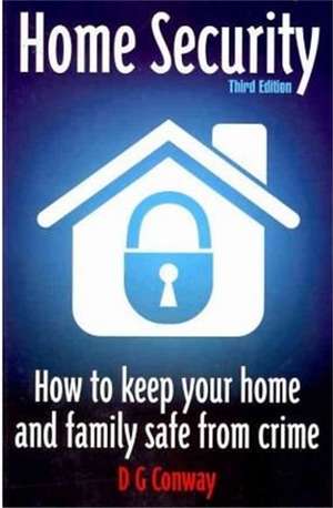 Home Security 3rd Edition: How to Keep Your Home and Family Safe from Crime de D.G. Conway