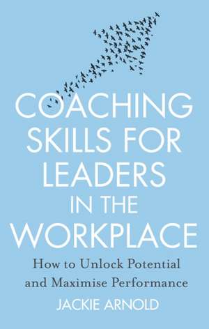 Coaching Skills for Leaders in the Workplace, Revised Edition de Jackie Arnold