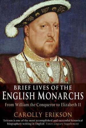 Brief Lives of the English Monarchs de Carolly Erickson