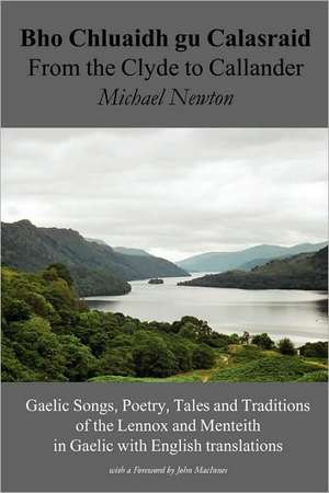 Bho Chluaidh Gu Calasraid - From the Clyde to Callander; Gaelic Songs, Poetry, Tales and Traditions of the Lennox and Menteith in Gaelic with English de Michael Newton