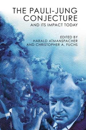 The Pauli-Jung Conjecture: And Its Impact Today de Harald Atmanspacher