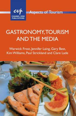 Gastronomy, Tourism and the Media de Warwick Frost