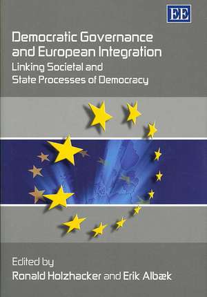 Democratic Governance and European Integration – Linking Societal and State Processes of Democracy de Ronald Holzhacker