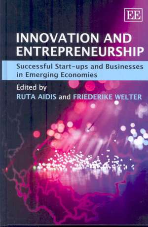 Innovation and Entrepreneurship – Successful Start–ups and Businesses in Emerging Economies de Ruta Aidis