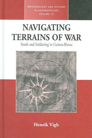 Navigating Terrains of War: Youth and Soldiering in Guinea-Bissau de Henrik Vigh