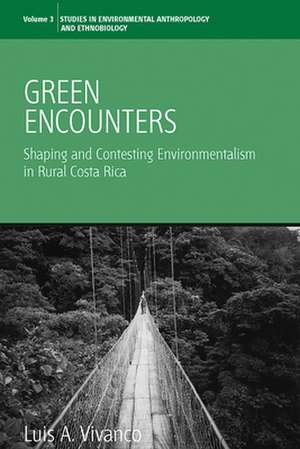 Green Encounters: Shaping and Contesting Environmentalism in Rural Costa Rica de Luis Antonio Vivanco