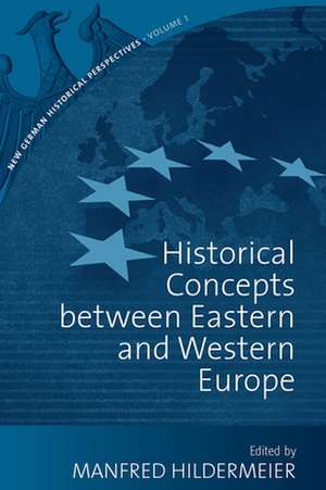 Historical Concepts Between Eastern and Western Europe de Manfred Hildermeier