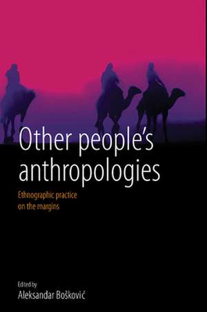 Other People's Anthropologies: Ethnographic Practice on the Margins de European Association of Social Anthropol