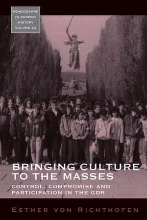 Bringing Culture to the Masses: Control, Compromise and Participation in the Gdr de Esther Von Richthofen