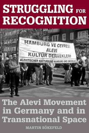 Struggling for Recognition: The Alevi Movement in Germany and in Transnational Space de Martin S'Okefeld