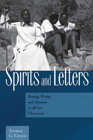 Spirits and Letters: Reading, Writing and Charisma in African Christianity de Thomas G. Dr Kirsch