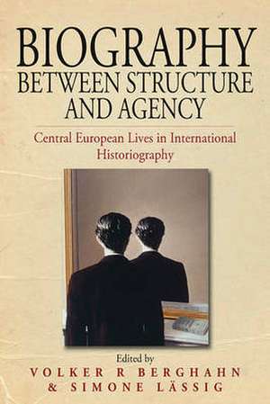 Biography Between Structure and Agency: Central European Lives in International Historiography de Volker Berghahn