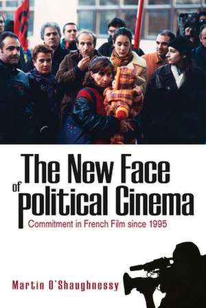 The New Face of Political Cinema de Martin O'Shaughnessy