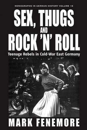 Sex, Thugs and Rock 'n' Roll: Teenage Rebels in Cold-War East Germany de Mark Fenemore