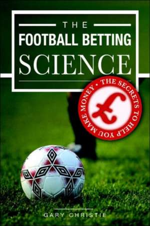 The Football Betting Science de Gary Christie