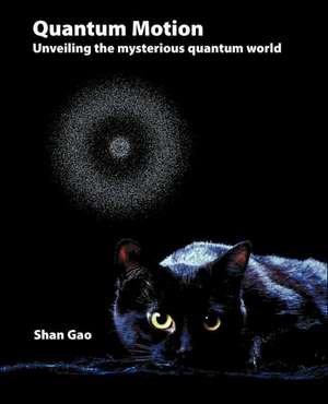 Quantum Motion - Unveiling the Mysterious Quantum World de Shan Gao