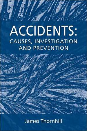 Accidents: Causes, Investigation and Prevention de James Thornhill