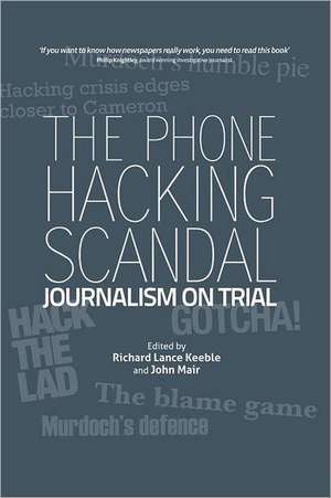 The Phone Hacking Scandal: Journalism on Trial de Richard Lance Keeble