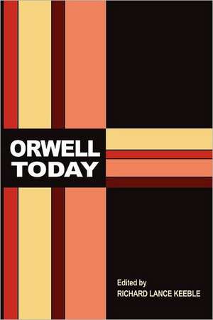 Orwell Today de Richard Lance Keeble