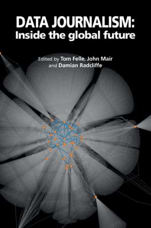 Data Journalism: Inside the Global Future de Tom Felle