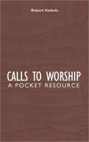 Calls to Worship de Robert I. Vasholz