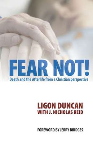 Fear Not!: Death and the Afterlife from a Christian Perspective de Ligon Duncan