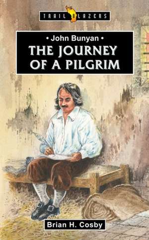 John Bunyan: The Journey of a Pilgrim de Brian H. Cosby